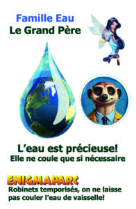 Les conseils des Fées pour la Planète : "Famille Eau - Le Grand-Père - L'eau est précieuse ! Elle ne coule que si nécessaire - À Enigmaparc : robinets temporisés, on ne laisse pas couler l'eau de vaisselle !"